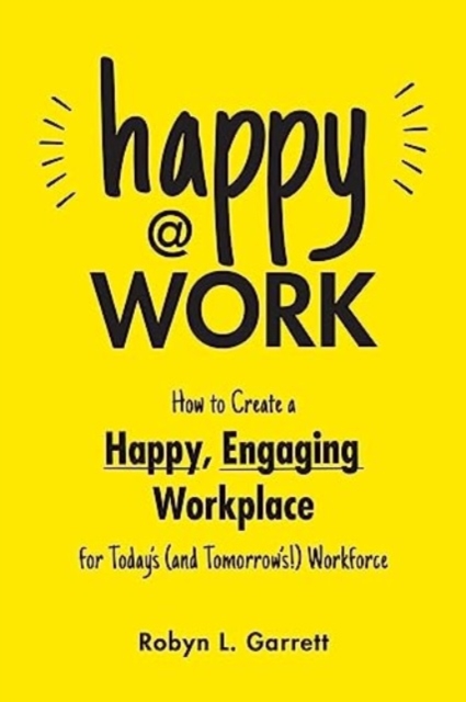 Image for Happy at Work : How to Create a Happy, Engaging Workplace for Today's (and Tomorrow's!) Workforce