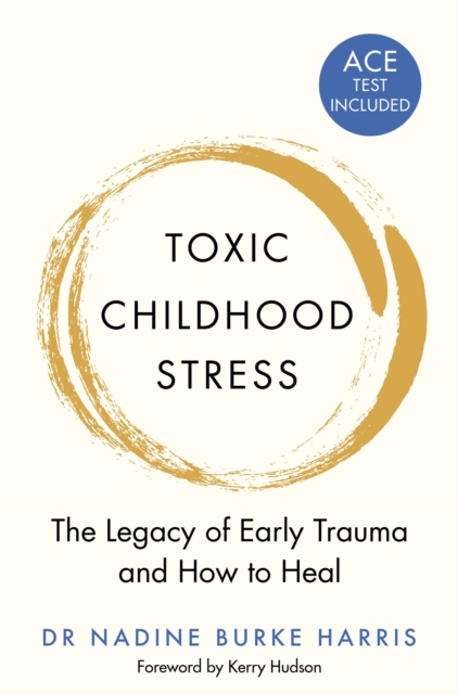 Cover for: Toxic Childhood Stress : The Legacy of Early Trauma and How to Heal