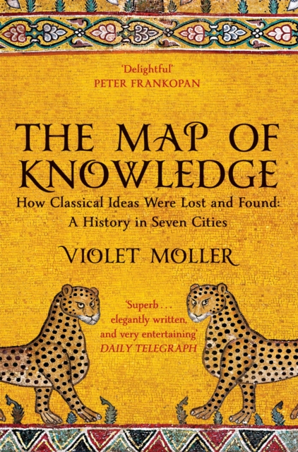 Cover for: The Map of Knowledge : How Classical Ideas Were Lost and Found: A History in Seven Cities