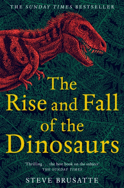 Image for The Rise and Fall of the Dinosaurs : The Untold Story of a Lost World