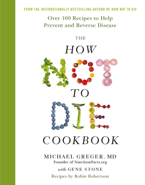Image for The How Not To Die Cookbook : Over 100 Recipes to Help Prevent and Reverse Disease