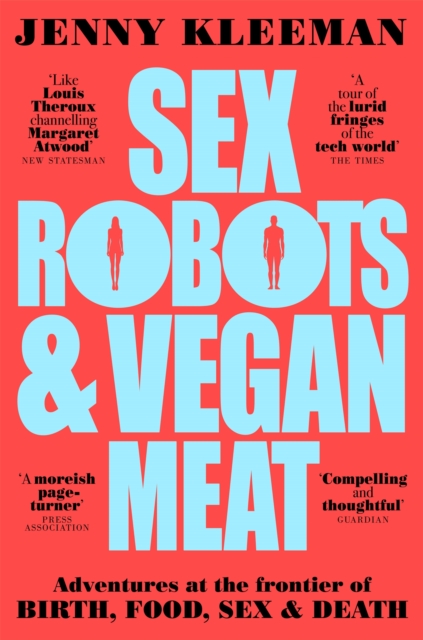 Image for Sex Robots & Vegan Meat : Adventures at the Frontier of Birth, Food, Sex & Death