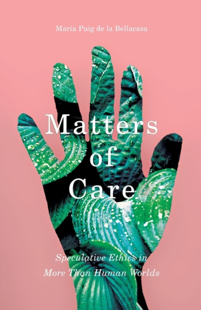 Image for Matters of Care : Speculative Ethics in More than Human Worlds