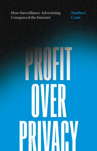Cover for: Profit over Privacy : How Surveillance Advertising Conquered the Internet