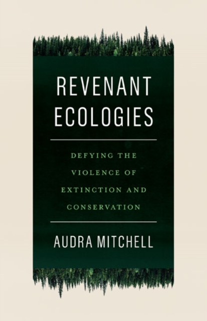 Image for Revenant Ecologies : Defying the Violence of Extinction and Conservation