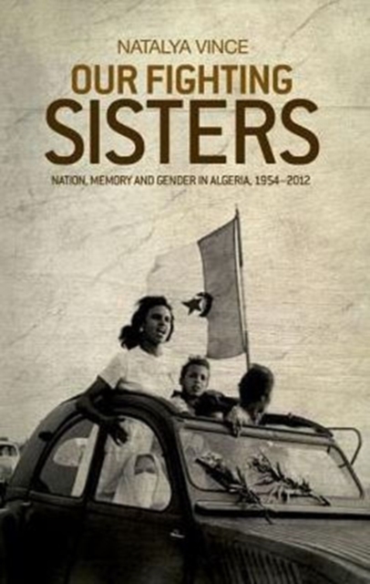 Image for Our Fighting Sisters : Nation, Memory and Gender in Algeria, 1954-2012