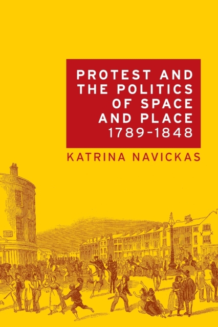 Image for Protest and the Politics of Space and Place, 1789-1848