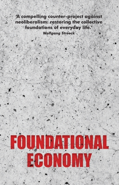 Cover for: Foundational Economy : The Infrastructure of Everyday Life