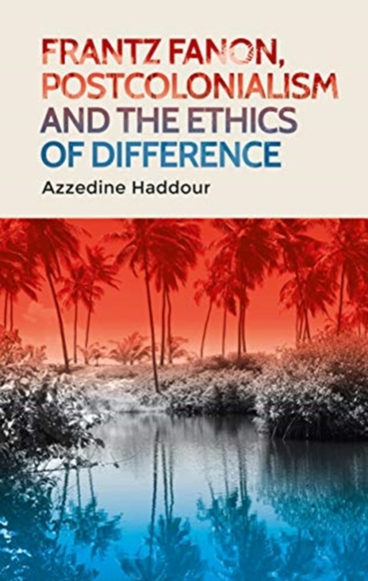 Cover for: Frantz Fanon, Postcolonialism and the Ethics of Difference