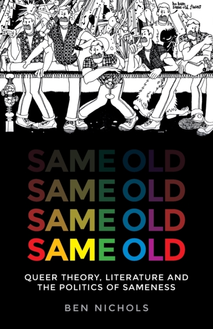 Image for Same Old : Queer Theory, Literature and the Politics of Sameness