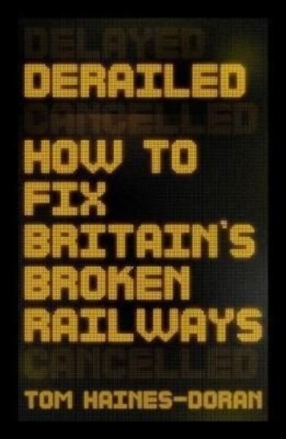 Image for Derailed : How to Fix Britain's Broken Railways