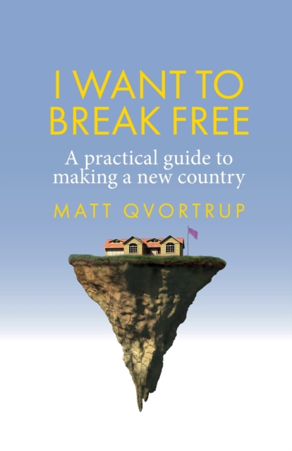 Image for I Want to Break Free : A Practical Guide to Making a New Country