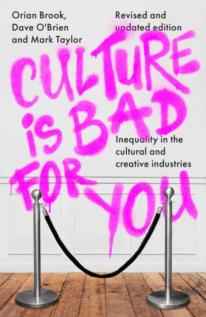 Image for Culture is Bad for You : Inequality in the Cultural and Creative Industries, Revised and Updated Edition