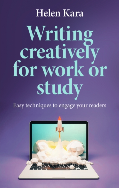 Image for Writing Creatively for Work or Study : Easy Techniques to Engage Your Readers