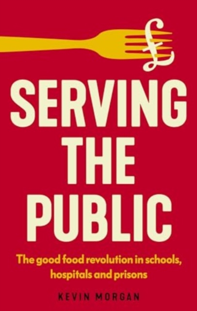 Image for Serving the Public : The Good Food Revolution in Schools, Hospitals and Prisons