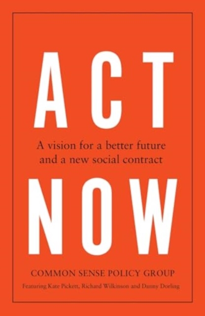 Image for Act Now : A Vision for a Better Future and a New Social Contract