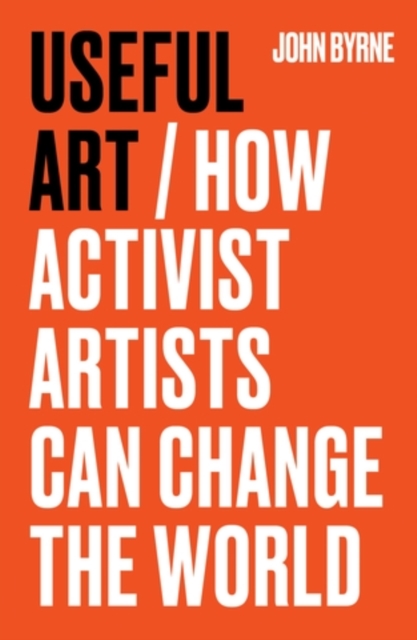 Image for Useful Art : How Activist Artists Can Change the World