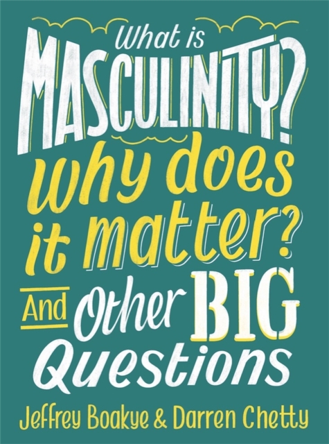Cover for: What is Masculinity? Why Does it Matter? And Other Big Questions