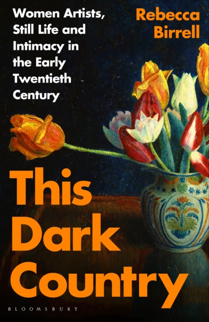 Image for This Dark Country : Women Artists, Still Life and Intimacy in the Early Twentieth Century
