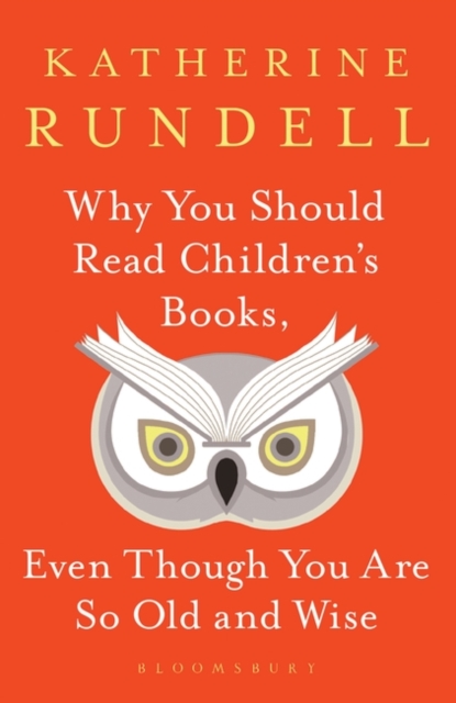 Cover for: Why You Should Read Children's Books, Even Though You Are So Old and Wise