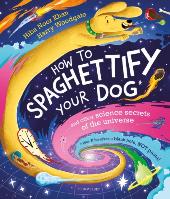 Cover for: How To Spaghettify Your Dog : and other science secrets of the universe