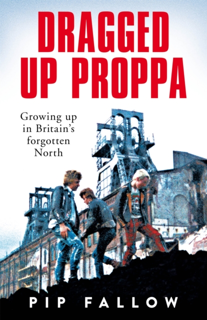 Image for Dragged Up Proppa : Growing up in Britain's forgotten North