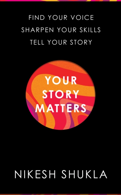 Image for Your Story Matters : Find Your Voice, Sharpen Your Skills, Tell Your Story