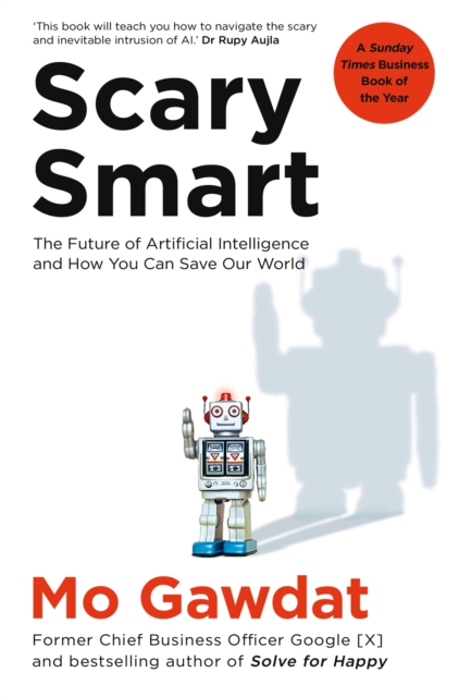 Image for Scary Smart : The Future of Artificial Intelligence and How You Can Save Our World