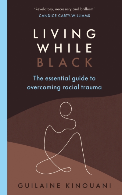 Cover for: Living While Black : The Essential Guide to Overcoming Racial Trauma