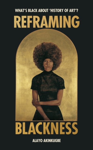 Image for Reframing Blackness : What’s Black about “History of Art”?