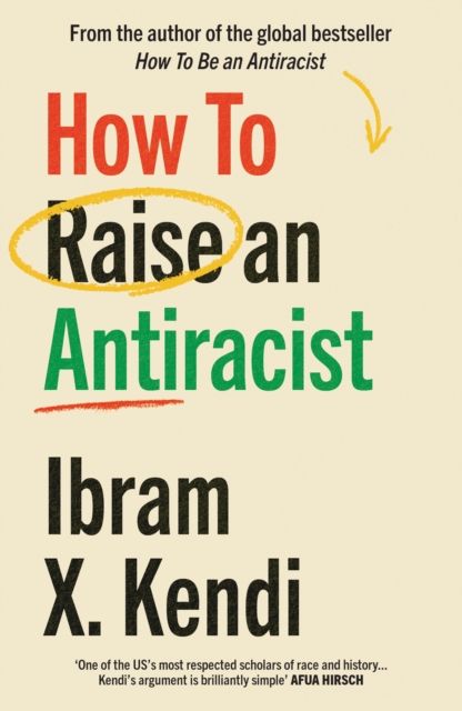 Cover for: How To Raise an Antiracist : FROM THE GLOBAL MILLION COPY BESTSELLING AUTHOR