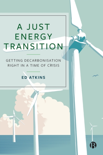 Image for A Just Energy Transition : Getting Decarbonisation Right in a Time of Crisis