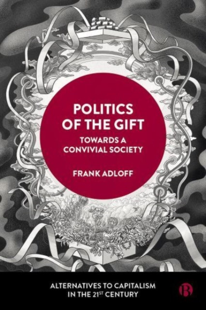 Image for Politics of the Gift : Towards a Convivial Society