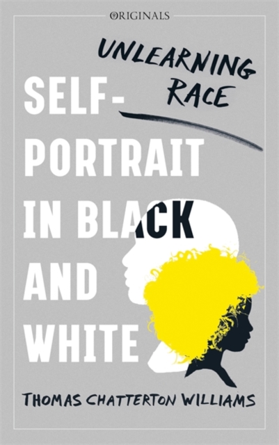 Image for Self-Portrait in Black and White : Unlearning Race