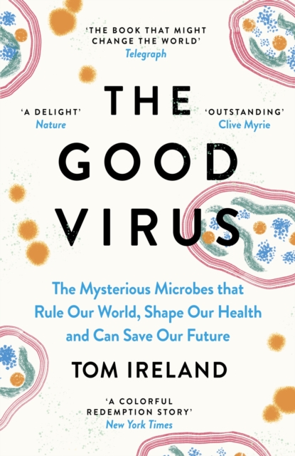 Image for The Good Virus : The Mysterious Microbes that Rule Our World, Shape Our Health and Can Save Our Future