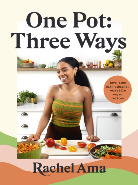Cover for: One Pot: Three Ways : Save time with vibrant, versatile vegan recipes