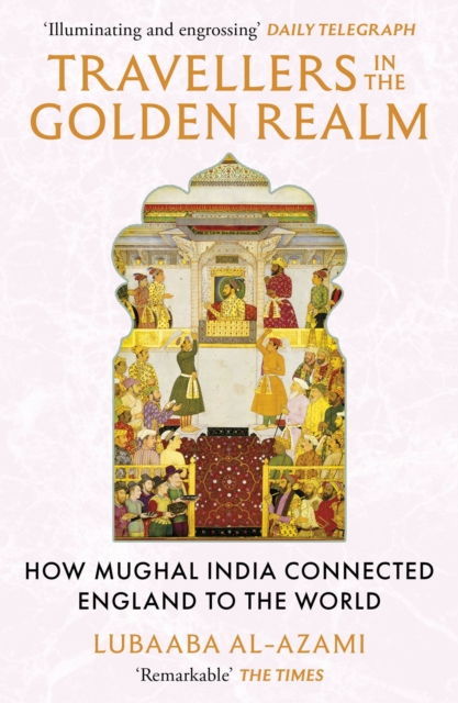 Image for Travellers in the Golden Realm : How Mughal India Connected England to the World