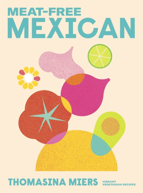 Cover for: Meat-free Mexican : Vibrant Vegetarian Recipes