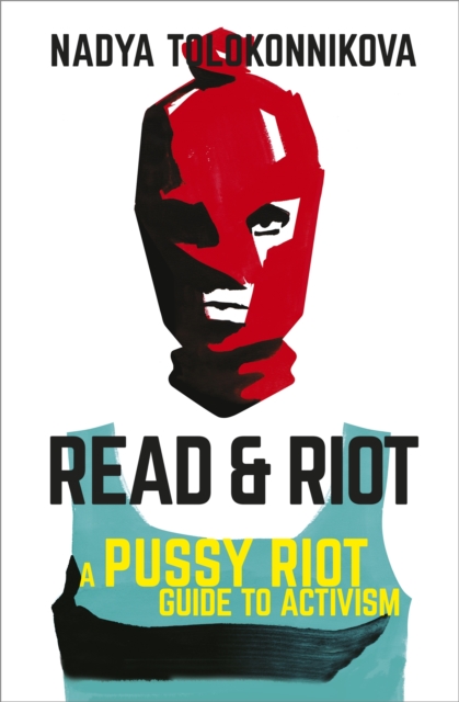 Cover for: Read and Riot : A Pussy Riot Guide to Activism
