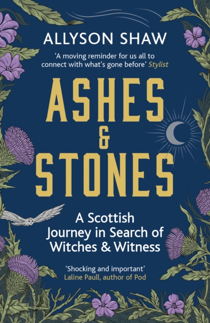 Cover for: Ashes and Stones : A Scottish Journey in Search of Witches and Witness