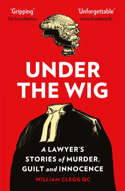 Image for Under the Wig : A Lawyer's Stories of Murder, Guilt and Innocence