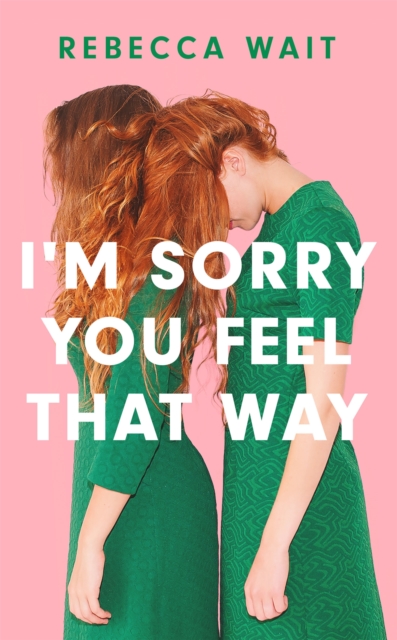 Image for I'm Sorry You Feel That Way : 'If you liked Meg Mason's Sorrow and Bliss, you'll love this novel' - Good Housekeeping