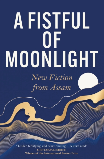 Cover for: A Fistful of Moonlight : New fiction from Assam