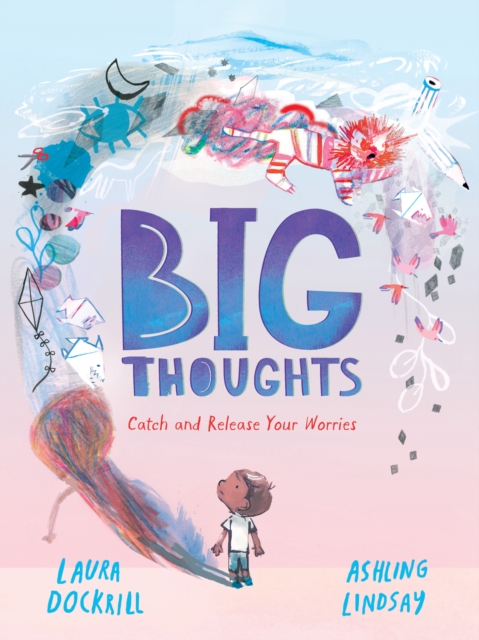 Image for Big Thoughts: Catch and Release Your Worries : A picture book about managing emotions, feelings and worries, with hints and tips for children and parents. For ages 4, 5, 6, 7