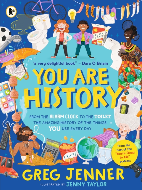 Cover for: You Are History: From the Alarm Clock to the Toilet, the Amazing History of the Things You Use Every Day
