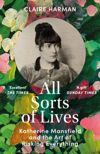 Cover for: All Sorts of Lives : Katherine Mansfield and the art of risking everything
