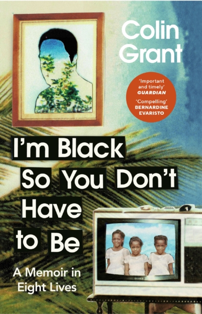 Image for I'm Black So You Don't Have to Be : A Memoir in Eight Lives