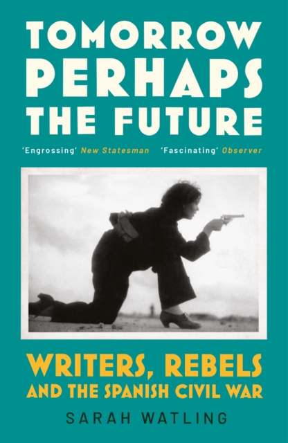 Image for Tomorrow Perhaps the Future : Writers, Rebels and the Spanish Civil War