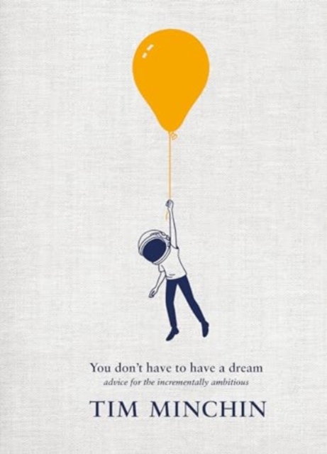 Image for You Don't Have To Have A Dream : Advice for the Incrementally Ambitious