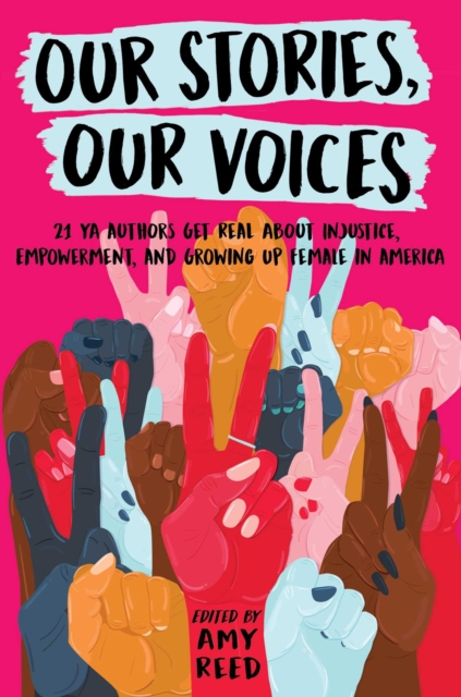 Cover for: Our Stories, Our Voices : 21 YA Authors Get Real About Injustice, Empowerment, and Growing Up Female in America